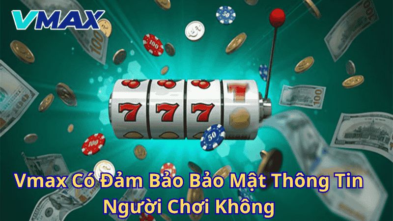 Câu Hỏi Thường Gặp Vmax: Giải Đáp Mọi Thắc Mắc Từ A-Z 2 Vmax có đảm bảo bảo mật thông tin người chơi không